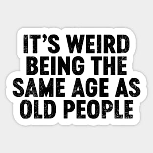 It's Weird Being The Same Age As Old People (Black) Funny Sticker